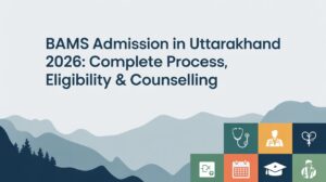 BAMS Admission in Uttarakhand 2026: Complete Process, Eligibility & Counselling